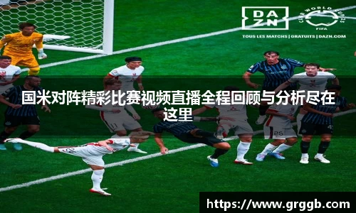 国米对阵精彩比赛视频直播全程回顾与分析尽在这里